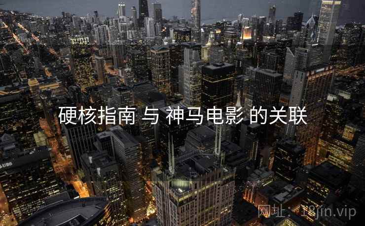 硬核指南 与 神马电影 的关联