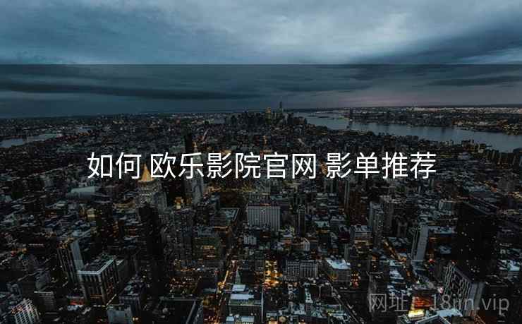 如何 欧乐影院官网 影单推荐