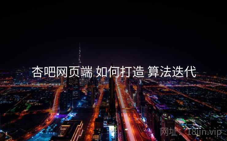杏吧网页端 如何打造 算法迭代