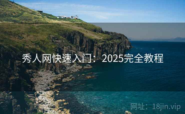 秀人网快速入门：2025完全教程
