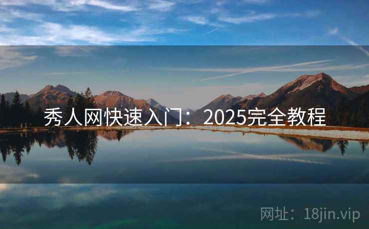 秀人网快速入门:2025完全教程