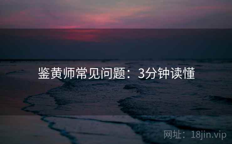鉴黄师常见问题：3分钟读懂